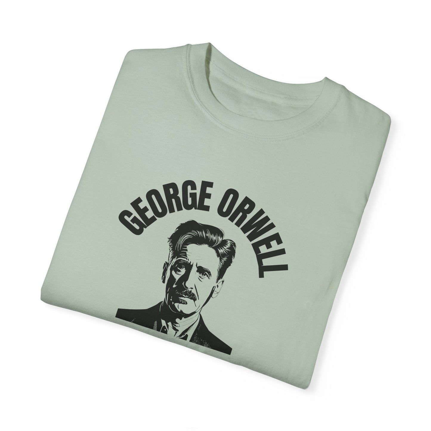 George Orwell Was Right - Garment-Dyed T-Shirt