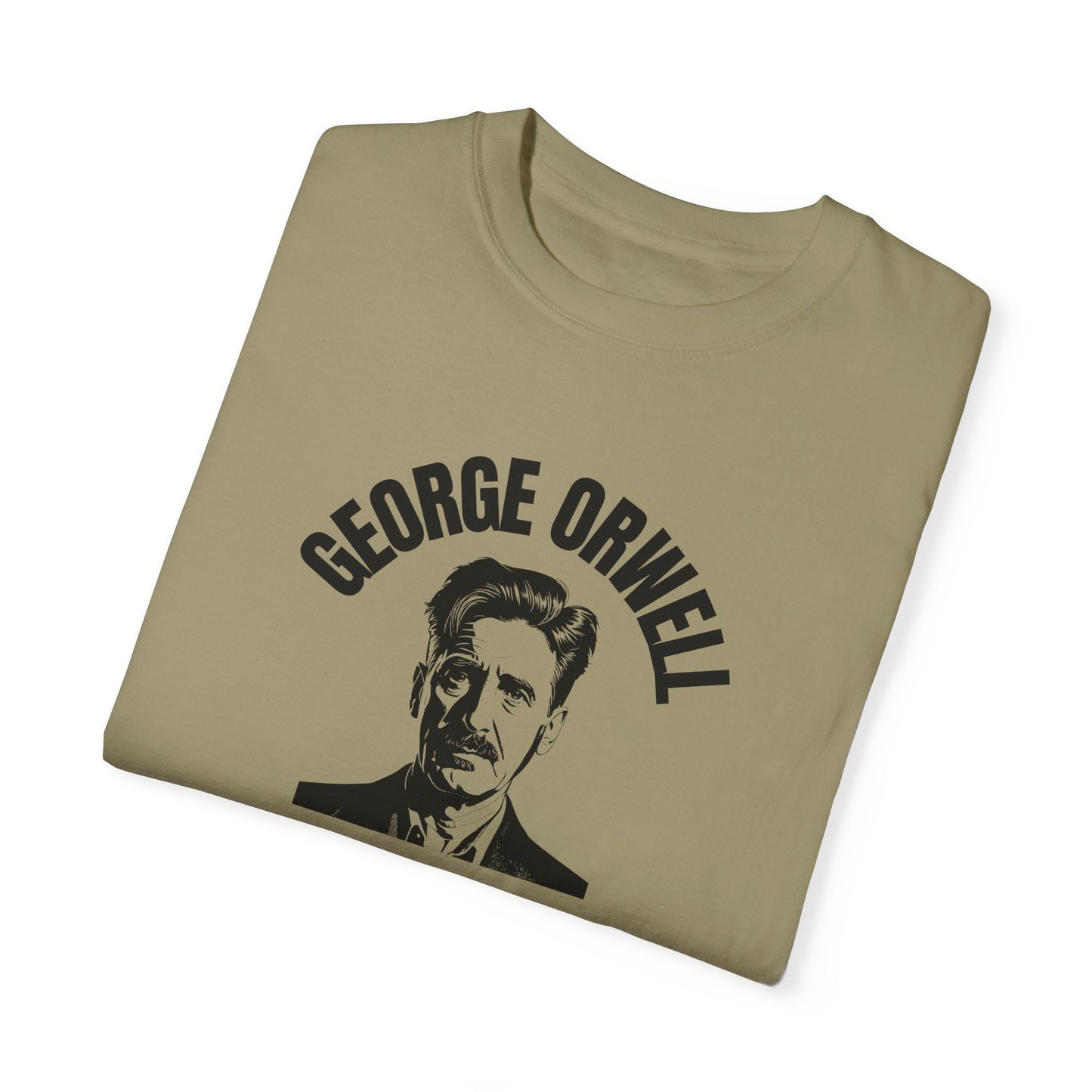 George Orwell Was Right - Garment-Dyed T-Shirt