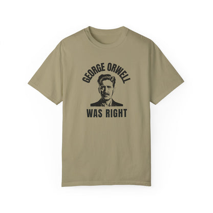 George Orwell Was Right - Garment-Dyed T-Shirt