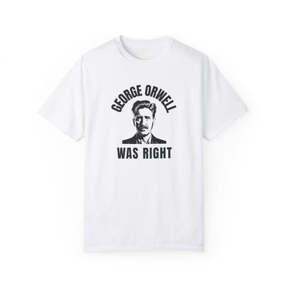 George Orwell Was Right - Garment-Dyed T-Shirt