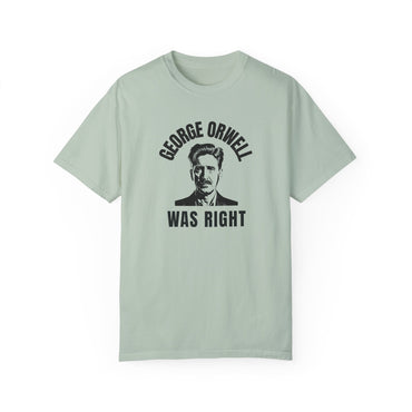 George Orwell Was Right - Garment-Dyed T-Shirt