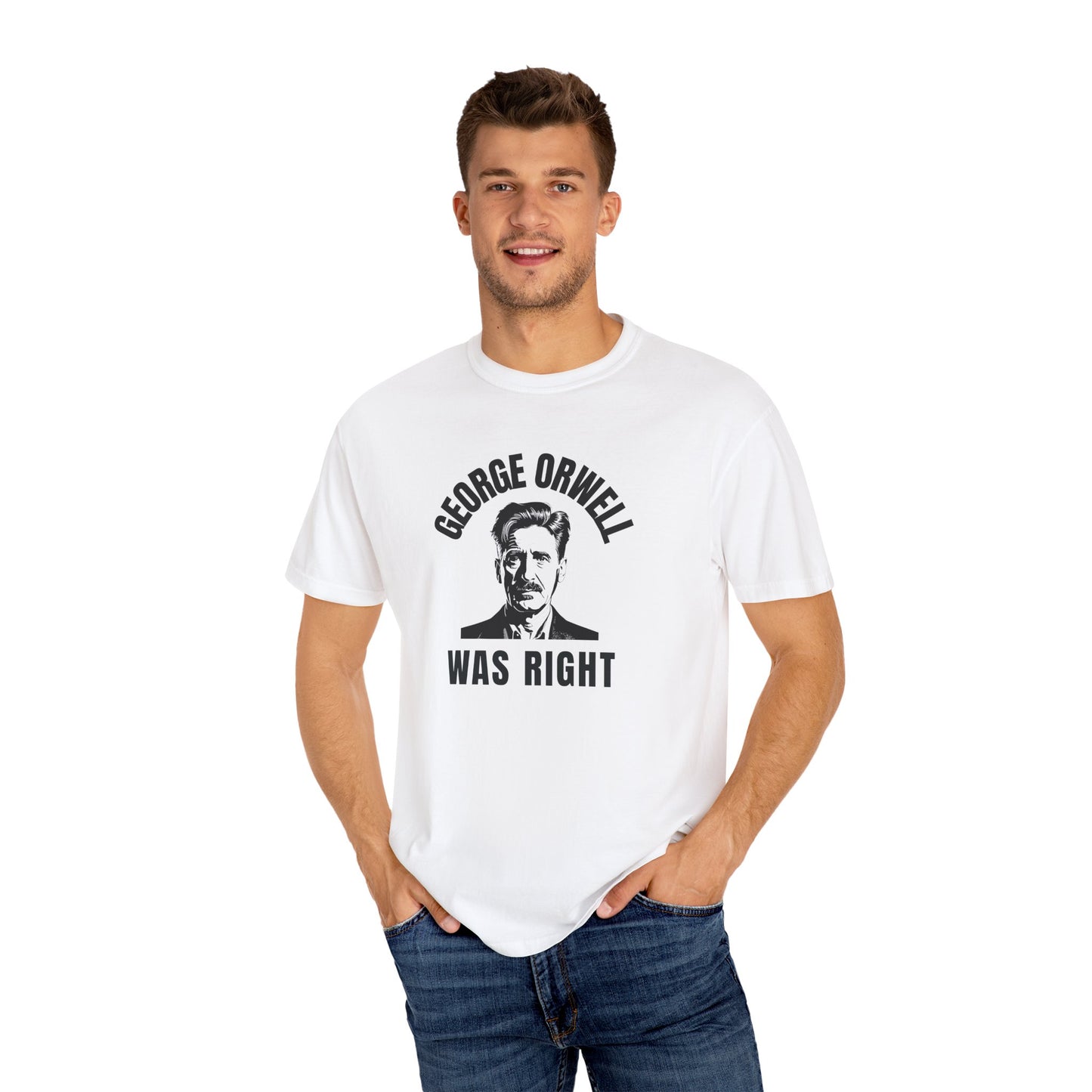 George Orwell Was Right - Garment-Dyed T-Shirt