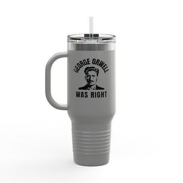 George Orwell Was Right - Insulated Travel Mug, 40oz