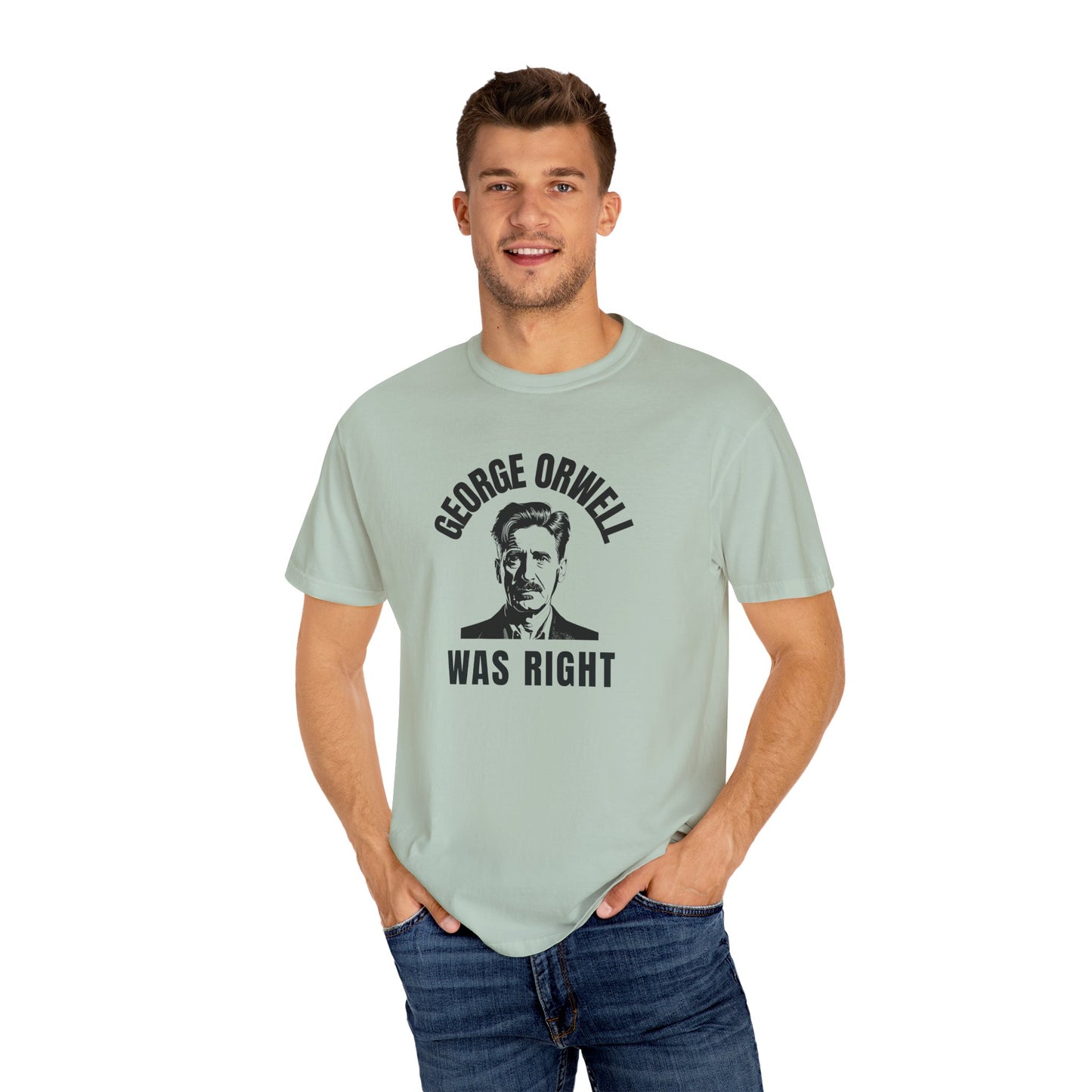 George Orwell Was Right - Garment-Dyed T-Shirt