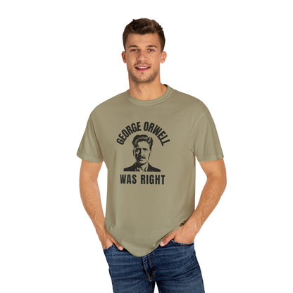 George Orwell Was Right - Garment-Dyed T-Shirt